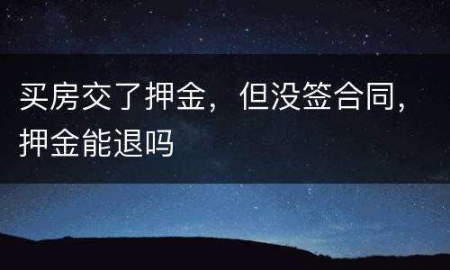 买房交了押金，但没签合同，押金能退吗
