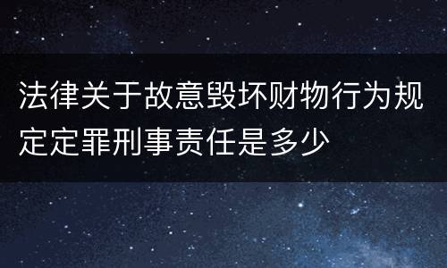 法律关于故意毁坏财物行为规定定罪刑事责任是多少