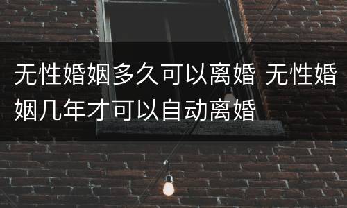 无性婚姻多久可以离婚 无性婚姻几年才可以自动离婚