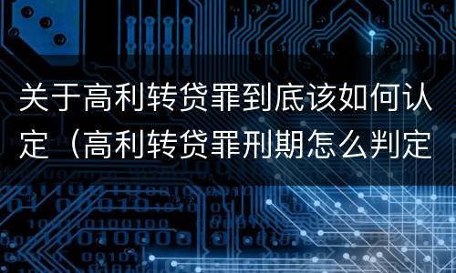关于高利转贷罪到底该如何认定（高利转贷罪刑期怎么判定的）
