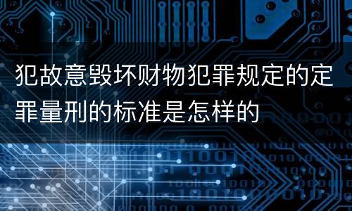 犯故意毁坏财物犯罪规定的定罪量刑的标准是怎样的