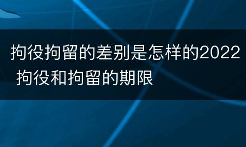 拘役拘留的差别是怎样的2022 拘役和拘留的期限
