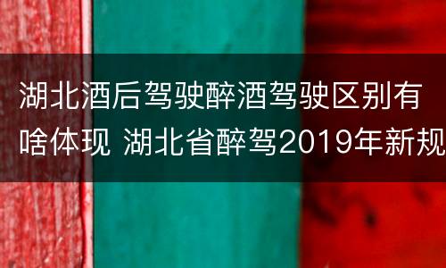 湖北酒后驾驶醉酒驾驶区别有啥体现 湖北省醉驾2019年新规放宽