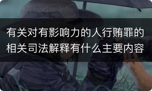 有关对有影响力的人行贿罪的相关司法解释有什么主要内容