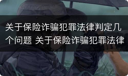 关于保险诈骗犯罪法律判定几个问题 关于保险诈骗犯罪法律判定几个问题的规定
