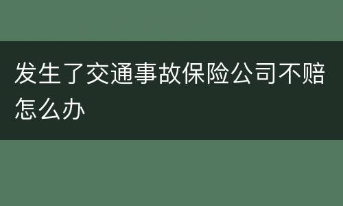 发生了交通事故保险公司不赔怎么办