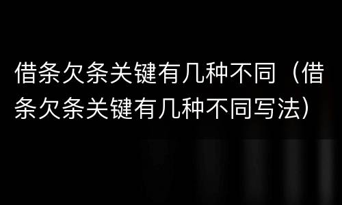 借条欠条关键有几种不同（借条欠条关键有几种不同写法）
