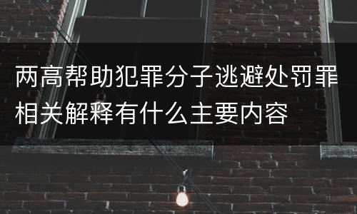 两高帮助犯罪分子逃避处罚罪相关解释有什么主要内容