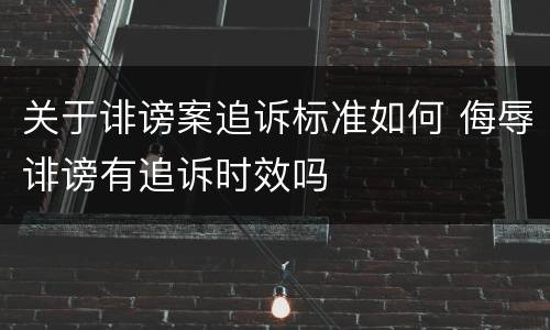 关于诽谤案追诉标准如何 侮辱诽谤有追诉时效吗
