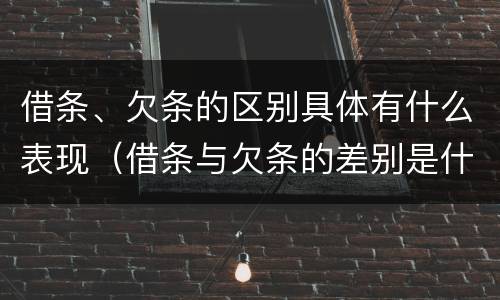 借条、欠条的区别具体有什么表现（借条与欠条的差别是什么）