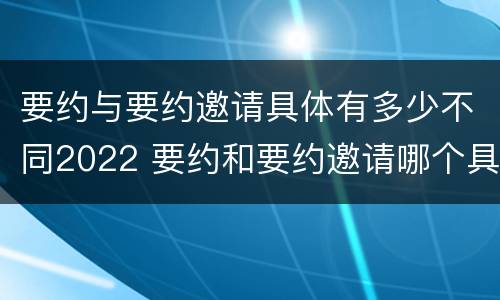 要约与要约邀请具体有多少不同2022 要约和要约邀请哪个具体