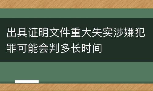 出具证明文件重大失实涉嫌犯罪可能会判多长时间