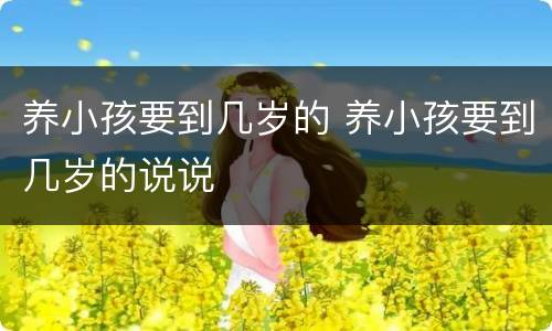 养小孩要到几岁的 养小孩要到几岁的说说