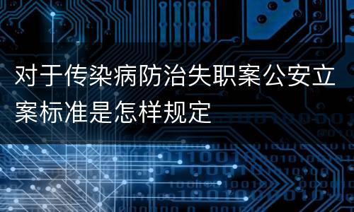 对于传染病防治失职案公安立案标准是怎样规定