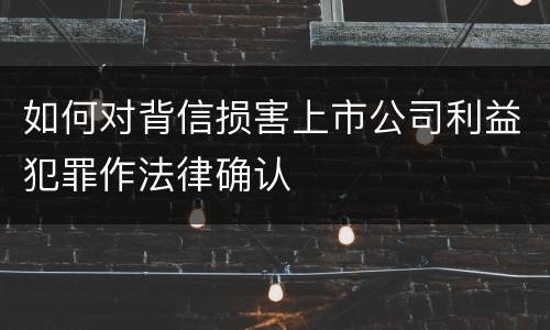 如何对背信损害上市公司利益犯罪作法律确认