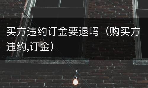买方违约订金要退吗（购买方违约,订金）