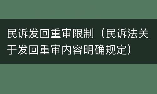 民诉发回重审限制（民诉法关于发回重审内容明确规定）