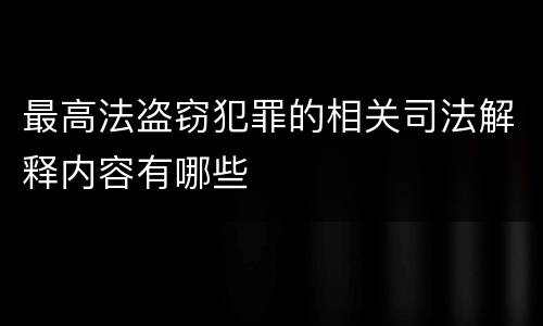 最高法盗窃犯罪的相关司法解释内容有哪些