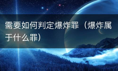 需要如何判定爆炸罪（爆炸属于什么罪）
