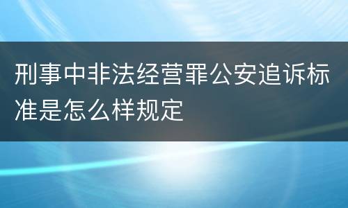 刑事中非法经营罪公安追诉标准是怎么样规定