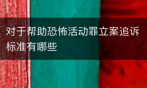 对于帮助恐怖活动罪立案追诉标准有哪些
