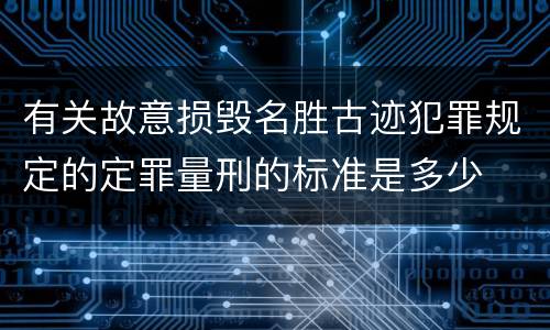 有关故意损毁名胜古迹犯罪规定的定罪量刑的标准是多少