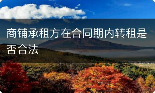 商铺承租方在合同期内转租是否合法