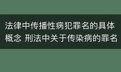 法律中传播性病犯罪名的具体概念 刑法中关于传染病的罪名