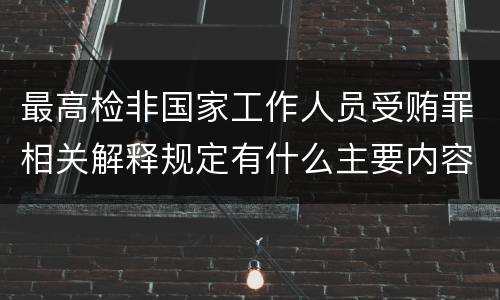 最高检非国家工作人员受贿罪相关解释规定有什么主要内容