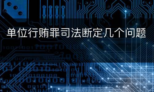 单位行贿罪司法断定几个问题