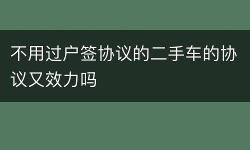 不用过户签协议的二手车的协议又效力吗