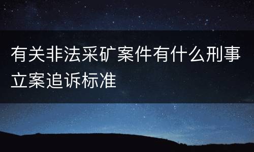 有关非法采矿案件有什么刑事立案追诉标准