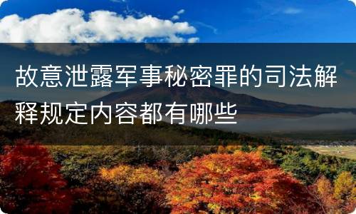 故意泄露军事秘密罪的司法解释规定内容都有哪些
