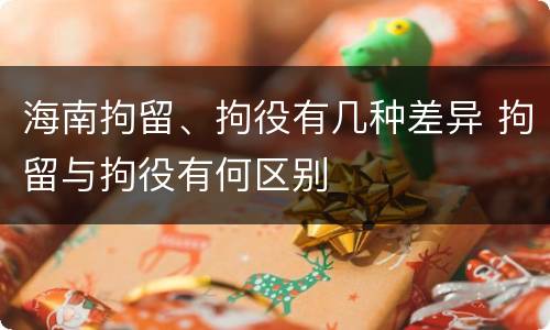 海南拘留、拘役有几种差异 拘留与拘役有何区别