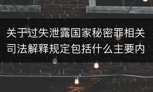 关于过失泄露国家秘密罪相关司法解释规定包括什么主要内容