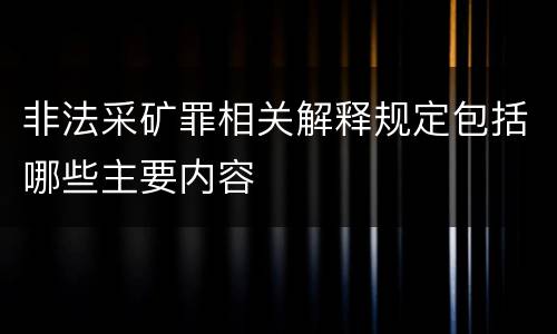 非法采矿罪相关解释规定包括哪些主要内容