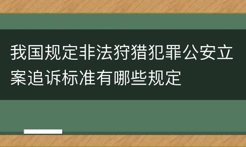 我国规定非法狩猎犯罪公安立案追诉标准有哪些规定
