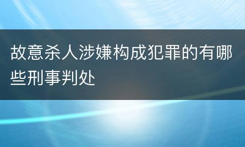 故意杀人涉嫌构成犯罪的有哪些刑事判处