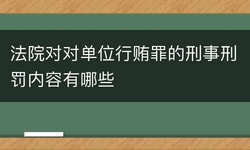 法院对对单位行贿罪的刑事刑罚内容有哪些
