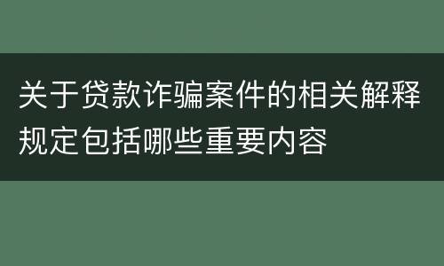 关于贷款诈骗案件的相关解释规定包括哪些重要内容