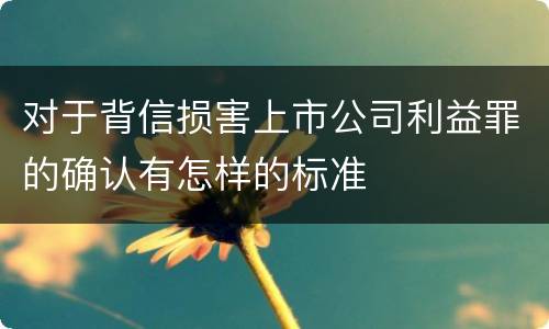 对于背信损害上市公司利益罪的确认有怎样的标准