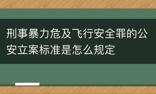 刑事暴力危及飞行安全罪的公安立案标准是怎么规定