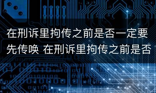 在刑诉里拘传之前是否一定要先传唤 在刑诉里拘传之前是否一定要先传唤检察院