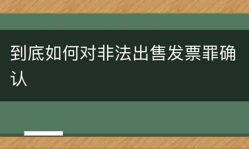 到底如何对非法出售发票罪确认
