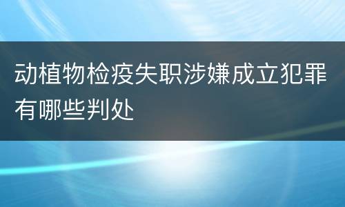 动植物检疫失职涉嫌成立犯罪有哪些判处