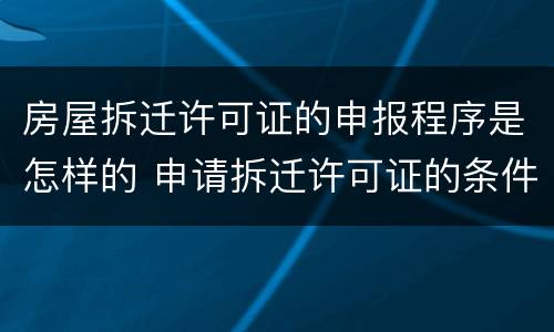 房屋拆迁许可证的申报程序是怎样的 申请拆迁许可证的条件