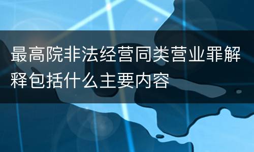 最高院非法经营同类营业罪解释包括什么主要内容
