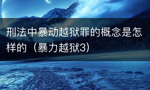 刑法中暴动越狱罪的概念是怎样的（暴力越狱3）
