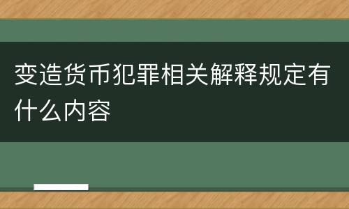 变造货币犯罪相关解释规定有什么内容