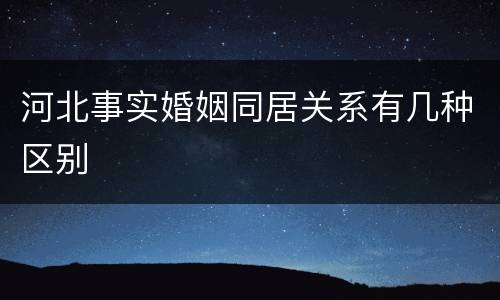 河北事实婚姻同居关系有几种区别